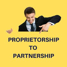 Proprietorship to Partnership